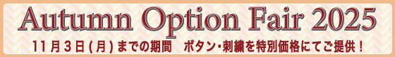 秋のオプションフェア　11月3日(月)までの期間 ボタン・刺繍を特別価格にてご提供！